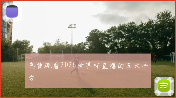 免费观看2026世界杯直播的五大平台