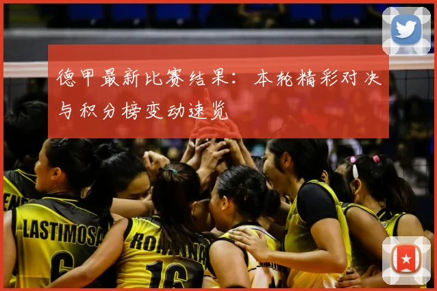 德甲最新比赛结果：本轮精彩对决与积分榜变动速览