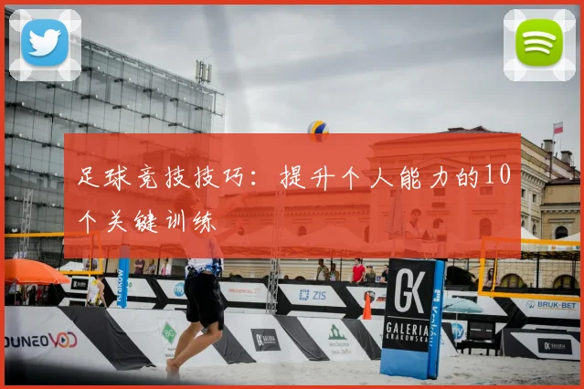 足球竞技技巧：提升个人能力的10个关键训练